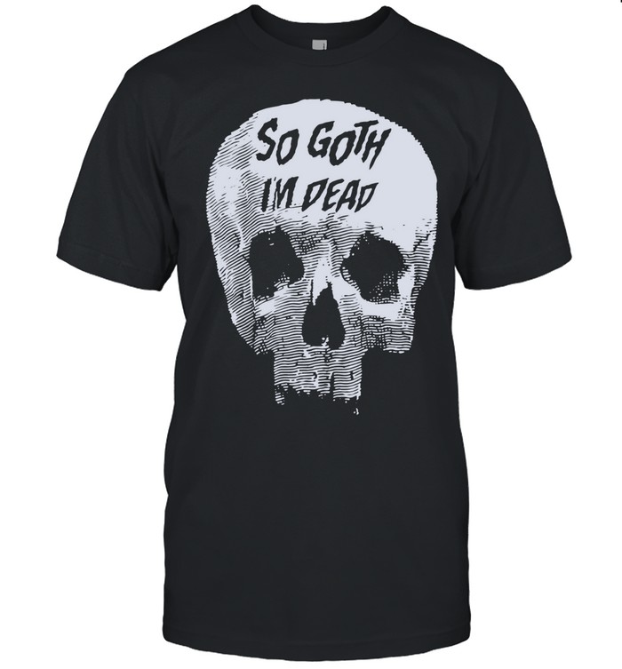 Skull Killstar So Goth I’m Dead Unisex T-Shirt