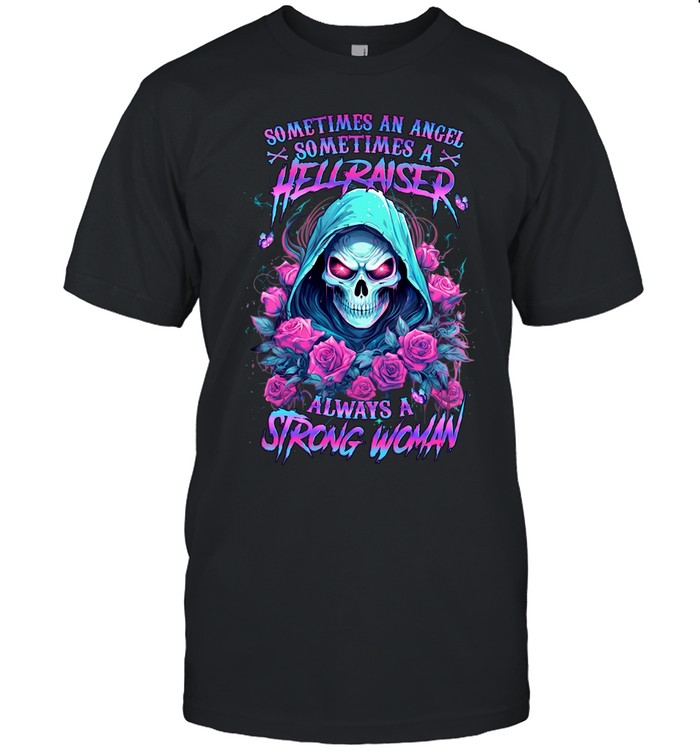 SOMETIMES AN ANGEL SOMETIMES A HELLRAISER ALWAYS A STRONG WOMAN Unisex T-Shirt