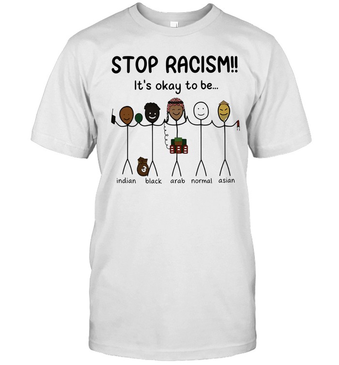Stop Racism It’s Okay To Be Indian black Arab norma Asian Unisex T-Shirt