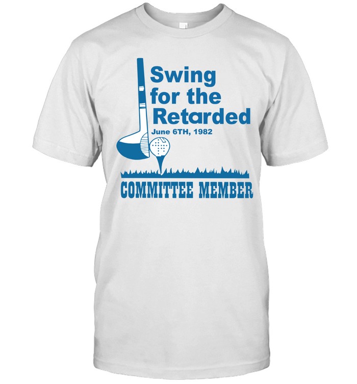 Swing For The Retarded Committee Member June 6th 1982 Unisex T-Shirt