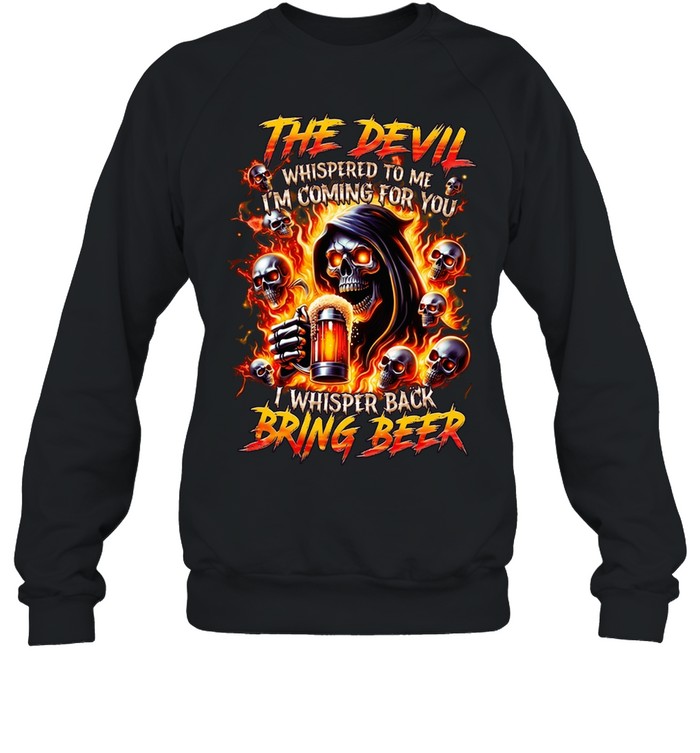 THE DEVIL WHISPERED TO ME I'M COMING FOR YOU I WHISPER BACK BRING BEER Sweatshirt