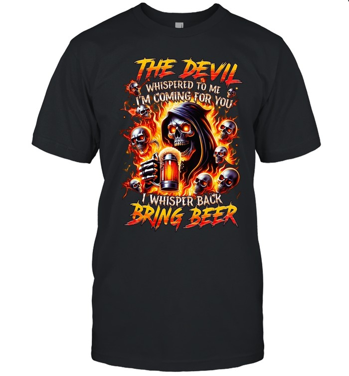 THE DEVIL WHISPERED TO ME I'M COMING FOR YOU I WHISPER BACK BRING BEER Unisex T-Shirt