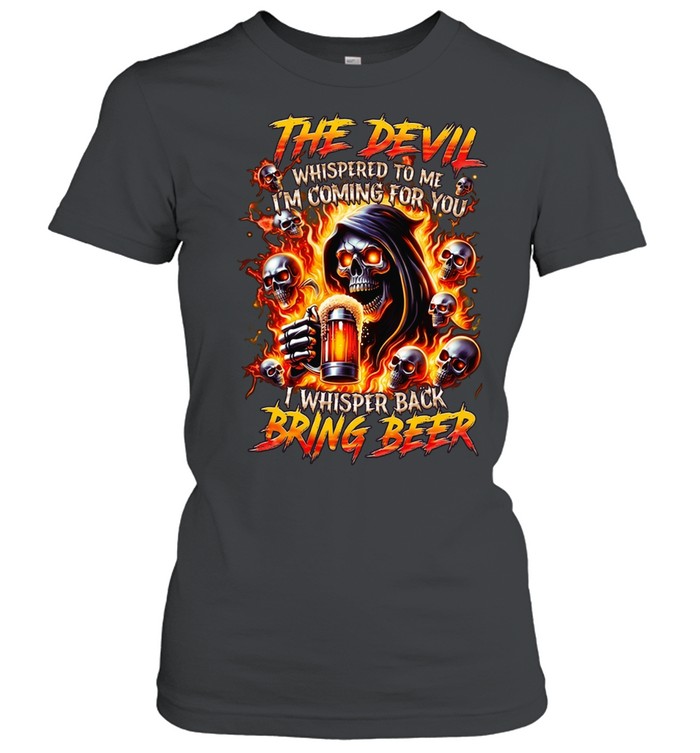 THE DEVIL WHISPERED TO ME I'M COMING FOR YOU I WHISPER BACK BRING BEER Women T-Shirt
