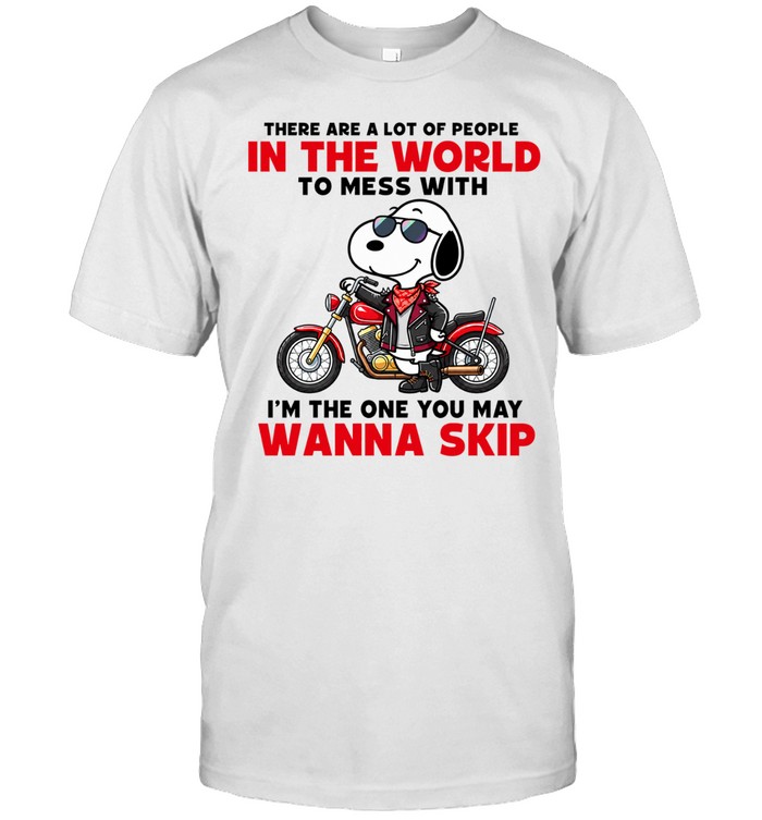 There Are A Lot Of People In The World To Mess With I'm The One You May Wanna Skip Graphic Unisex T-Shirt