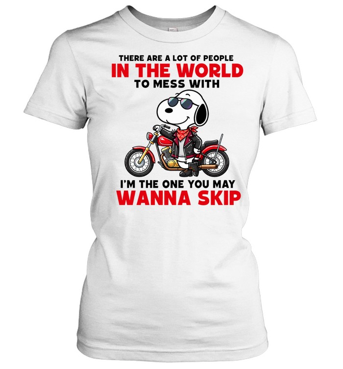 There Are A Lot Of People In The World To Mess With I'm The One You May Wanna Skip Graphic Women T-Shirt