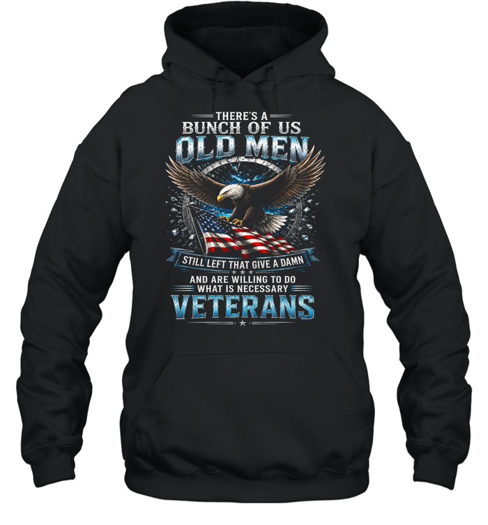 There’s A Bunch Of Old Men Still Left That Give A Damn Veterans Hoodie