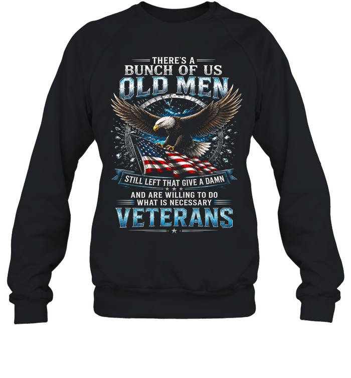 There’s A Bunch Of Old Men Still Left That Give A Damn Veterans Sweatshirt