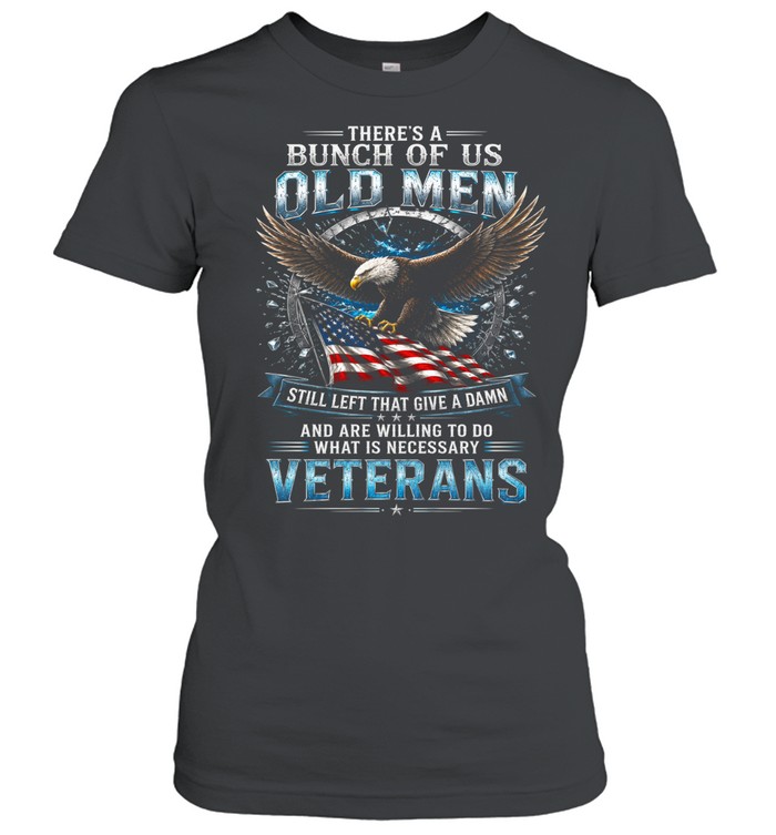 There’s A Bunch Of Old Men Still Left That Give A Damn Veterans Women T-Shirt