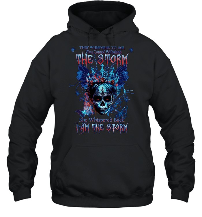 THEY WHISPERED TO HER YOU CANNOT WITHSTAND THE STORM SHE WHISPERED BACK I AM THE STORM Hoodie