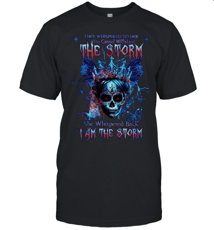 THEY WHISPERED TO HER YOU CANNOT WITHSTAND THE STORM SHE WHISPERED BACK I AM THE STORM Unisex T-Shirt