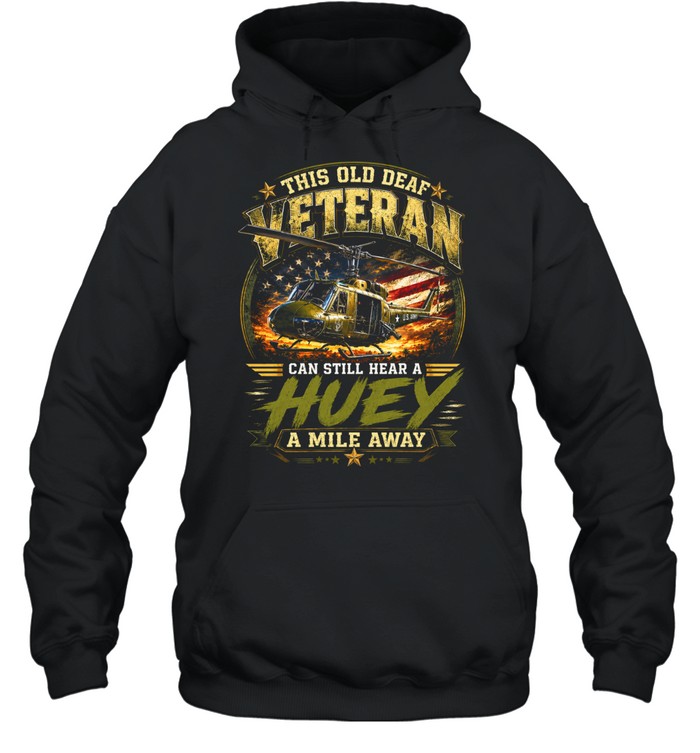 This Old Deaf Veteran Can Still Hear A Huey A Mile Away Hoodie