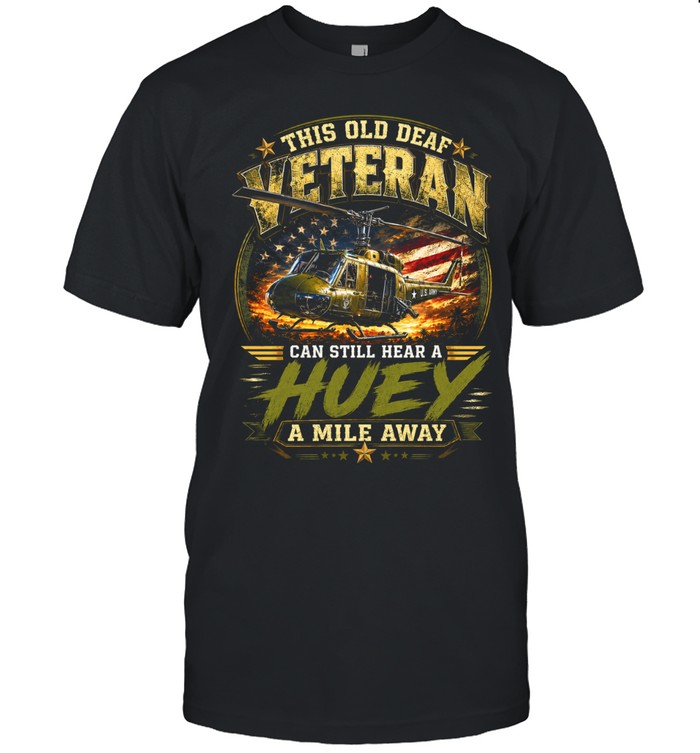 This Old Deaf Veteran Can Still Hear A Huey A Mile Away Unisex T-Shirt