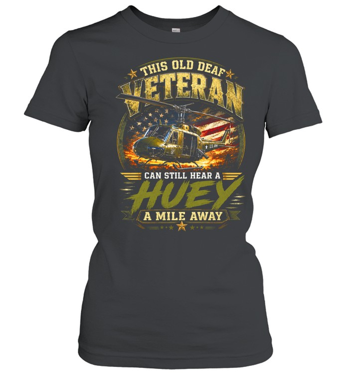 This Old Deaf Veteran Can Still Hear A Huey A Mile Away Women T-Shirt