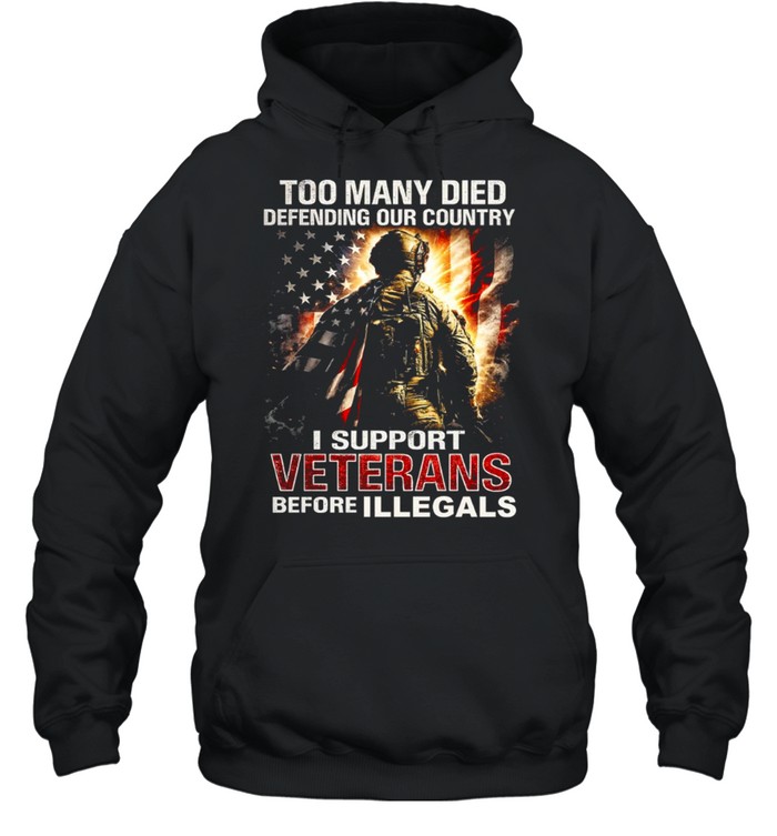 Too Many Died Defending Our Country Support Veterans Before Illegals Hoodie