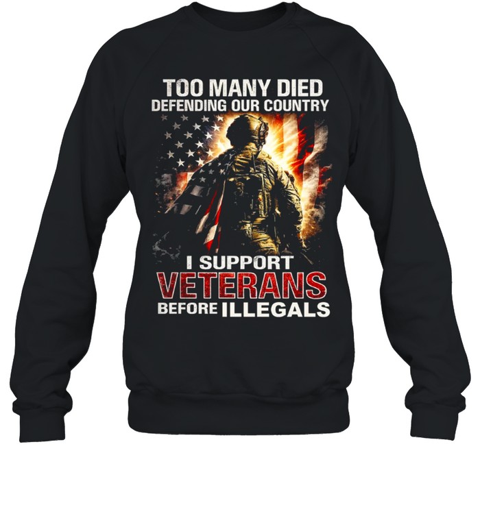 Too Many Died Defending Our Country Support Veterans Before Illegals Sweatshirt