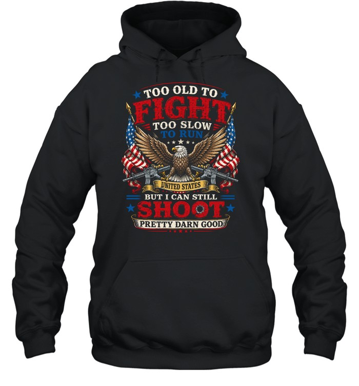 Too Old To Fight Too Slow To Run But I Can Still Shoot Hoodie