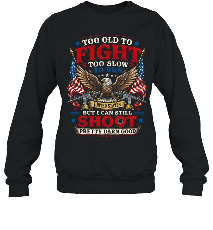 Too Old To Fight Too Slow To Run But I Can Still Shoot Sweatshirt
