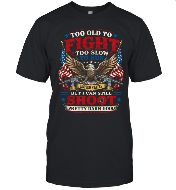 Too Old To Fight Too Slow To Run But I Can Still Shoot Unisex T-Shirt