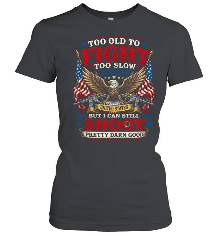 Too Old To Fight Too Slow To Run But I Can Still Shoot Women T-Shirt