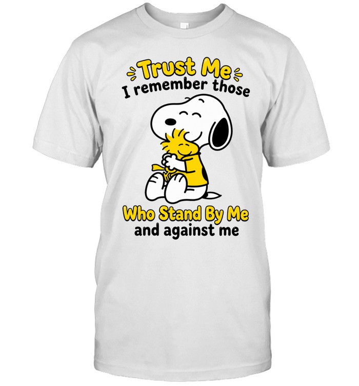 Trust Me I Remember Those Who Stand By Me And Against Me Unisex T-Shirt