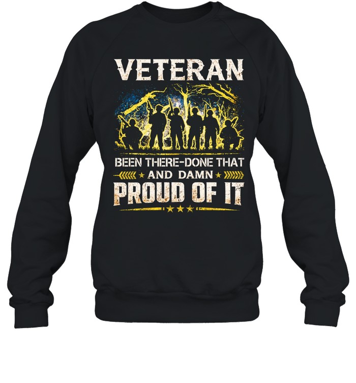 Veteran Been There Done That And Damn Proud Of It Sweatshirt