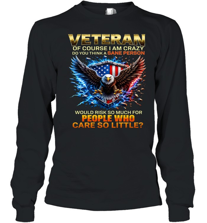 Veteran Of Course I Am Crazy Would Risk So Much For People Long Sleeve Tee