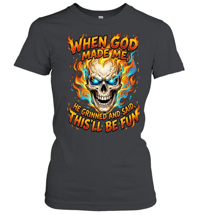 When God Made Me He Grinned And Said This’ll Be Fun Women T-Shirt