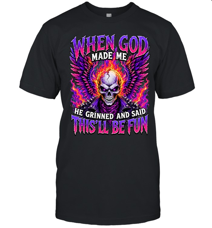 When God Made Me Skull He Grinned And Said This’ll Be Fun Unisex T-Shirt