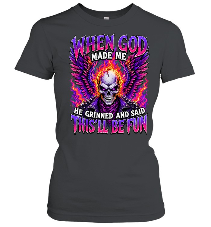 When God Made Me Skull He Grinned And Said This’ll Be Fun Women T-Shirt