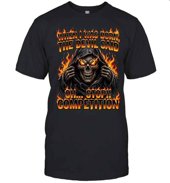 When I Was Born Skull The Devil Said Oh Stop Competition Unisex T-Shirt