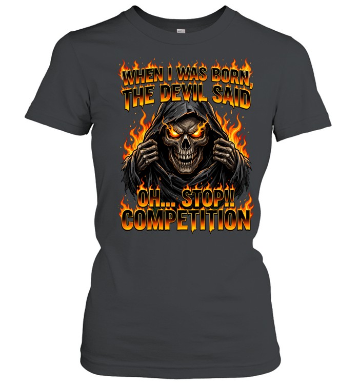 When I Was Born Skull The Devil Said Oh Stop Competition Women T-Shirt