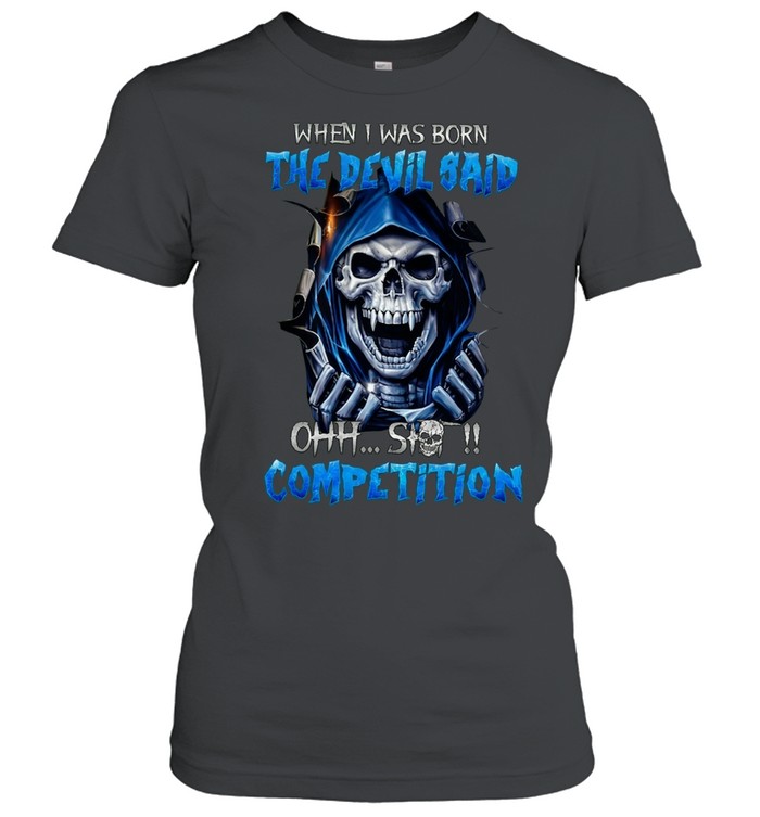 WHEN I WAS BORN THE DEVIL SAID OHH....SHIT! COMPETITION Women T-Shirt
