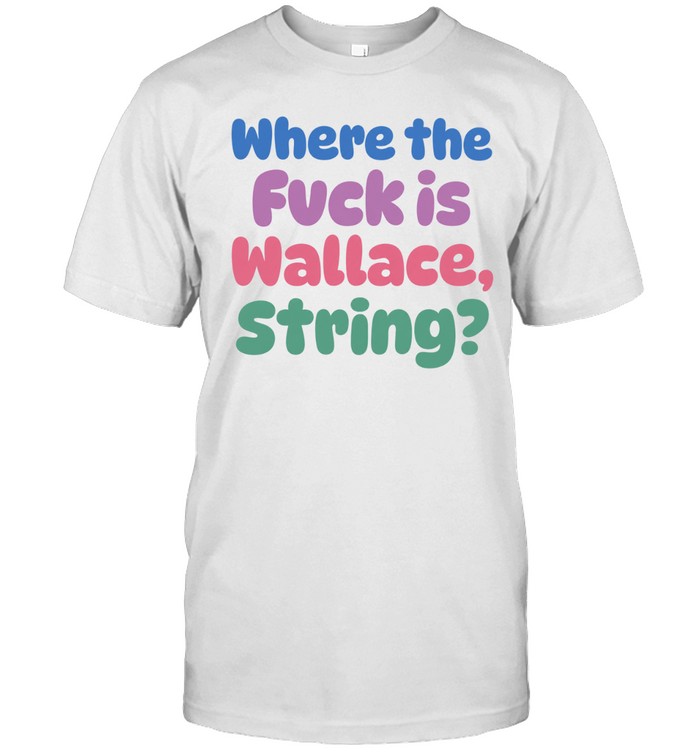 Where The Fvck Is Wallace String Unisex T-Shirt