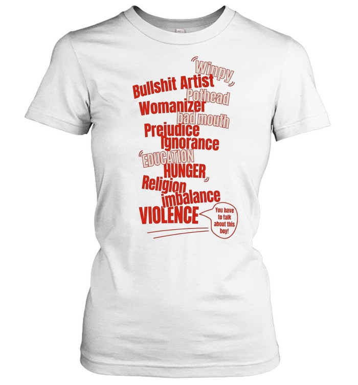 Winpy bullshit artist pothead womanzer bad mouth prejudice ignorance Women T-Shirt