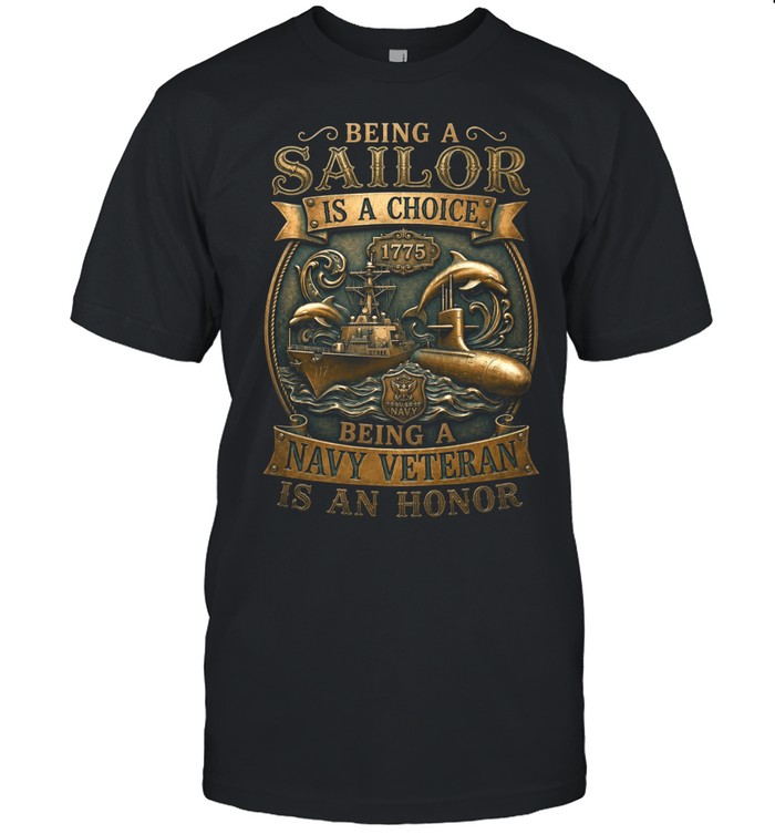 Being A Sailor Is A Choice 1775 Being A Navy Veteran Is An Honor Unisex T-Shirt