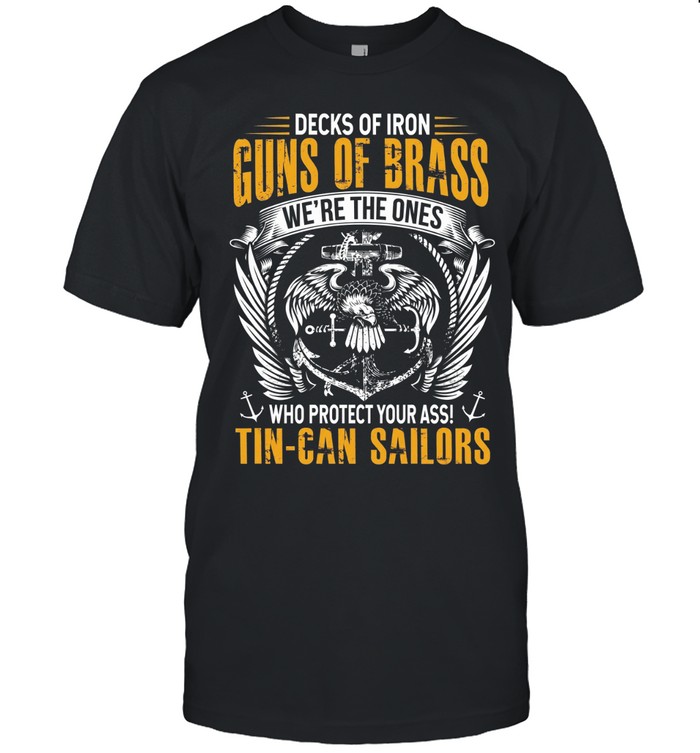 Decks Of Iron Guns Of Brass We're The Ones Who Protect Your Ass! Tin Can Sailors Unisex T-Shirt