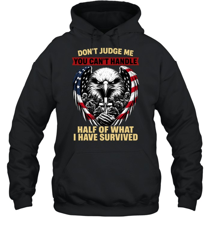 Don't Judge Me You Can't Handle Half Of What I Have Survived Hoodie