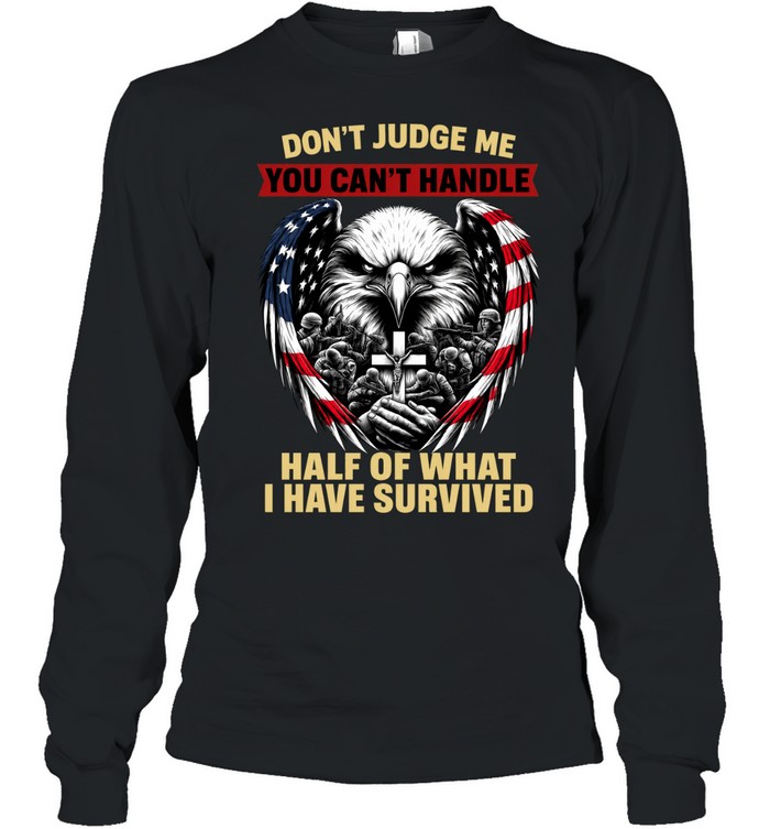 Don't Judge Me You Can't Handle Half Of What I Have Survived Long Sleeve Tee