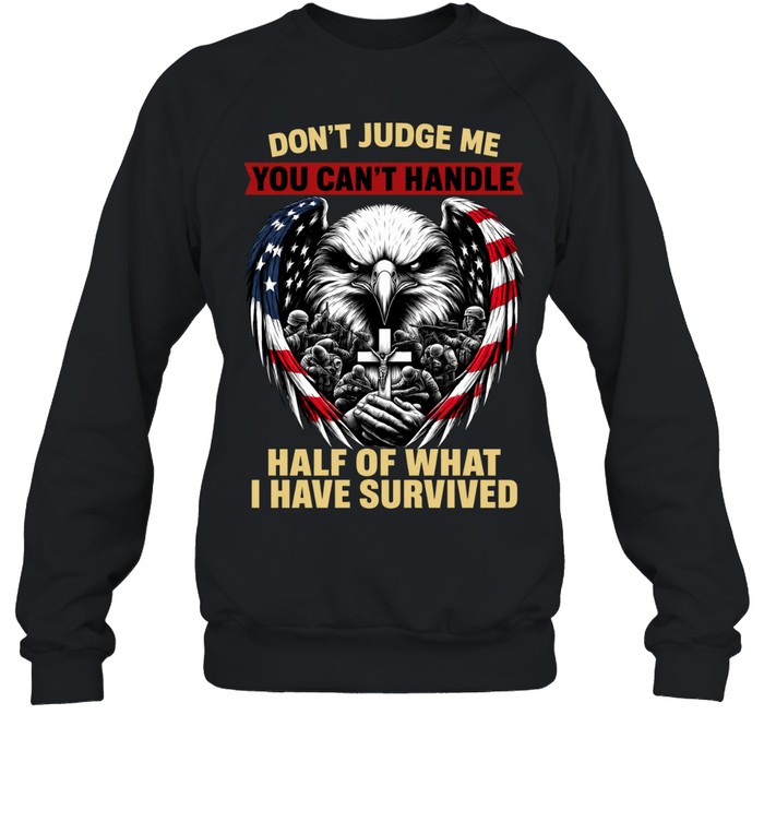 Don't Judge Me You Can't Handle Half Of What I Have Survived Sweatshirt