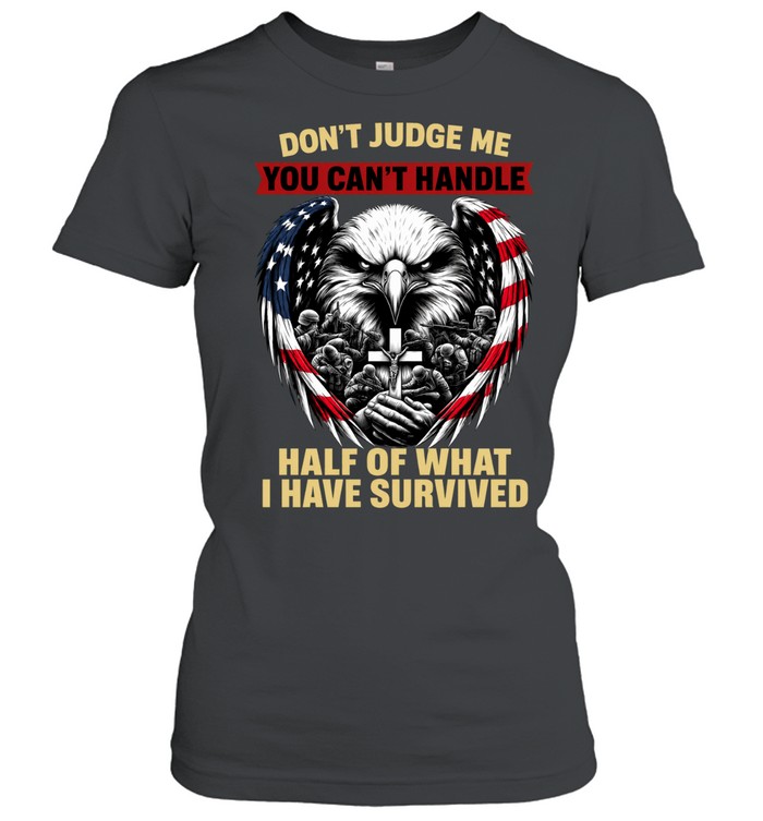 Don't Judge Me You Can't Handle Half Of What I Have Survived Women T-Shirt