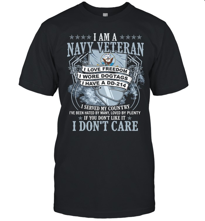 I Am A Navy Veteran I Love Freedom I Wore Dogtags I Have A DD-214 I Served My Country I've Been Hated By Many Loved By Plenty If You Don't Like It I Don't Care Unisex T-Shirt