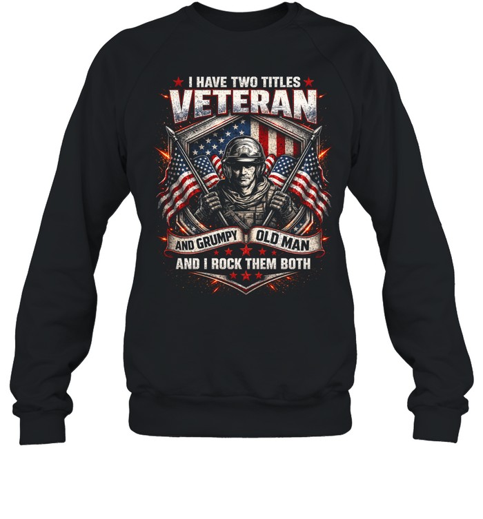 I Have Two Titles Veteran And Grumpy Old Man Sweatshirt