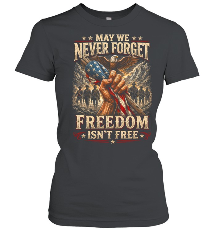May We Never Forget Freedom Isn’t Free Women T-Shirt