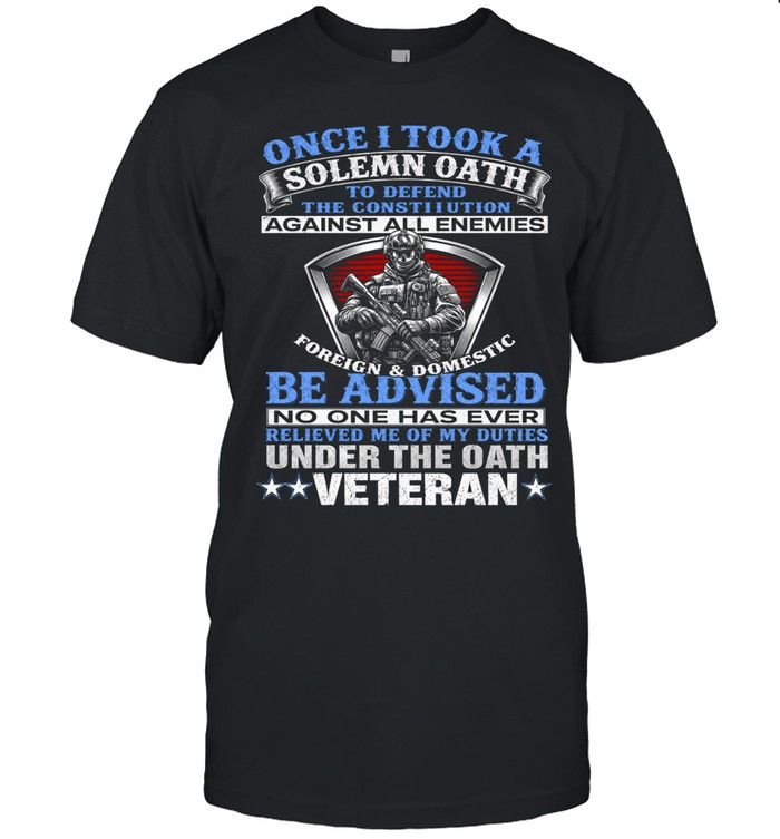 Once I Took A Solemn Oath Veteran Unisex T-Shirt