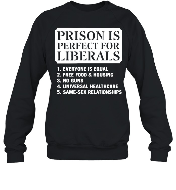 Prison Is Perfect for Liberals Edgy Anti Liberal Meme Sweatshirt