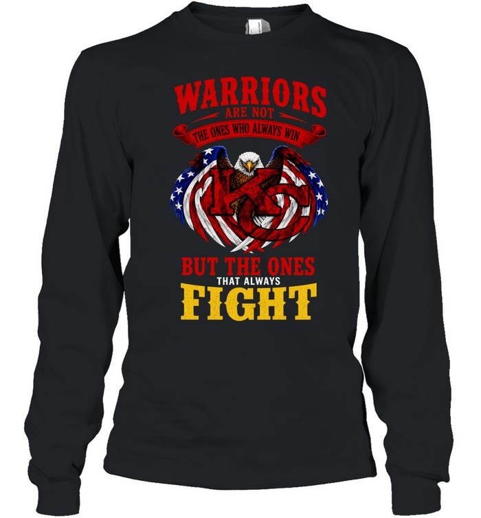 Warriors Are Not The Ones Who Always Win But The Ones That Always Fight Long Sleeve Tee