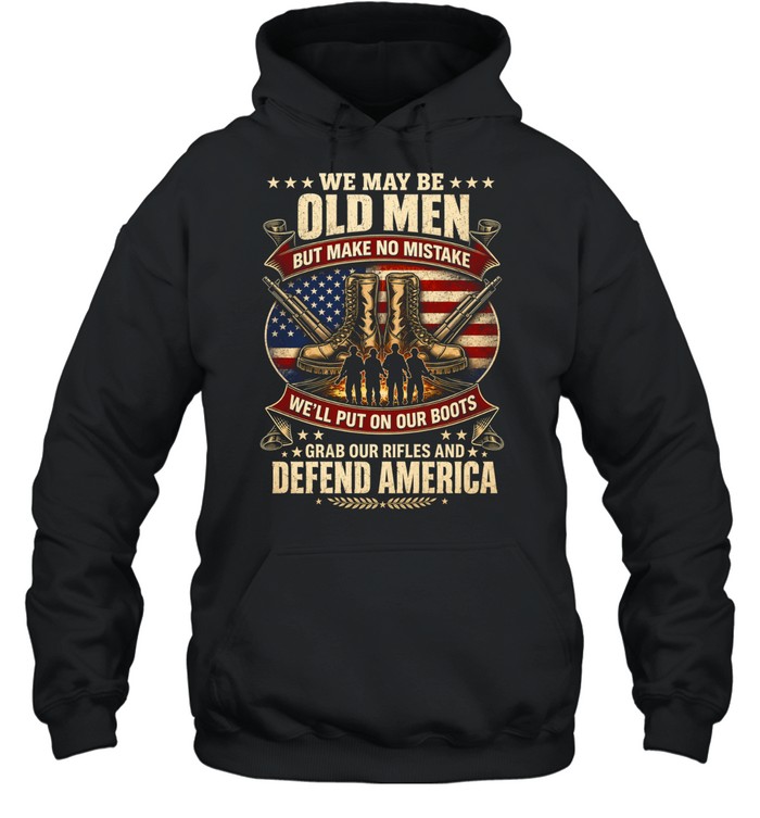 We May Be Old Men Defend America Hoodie