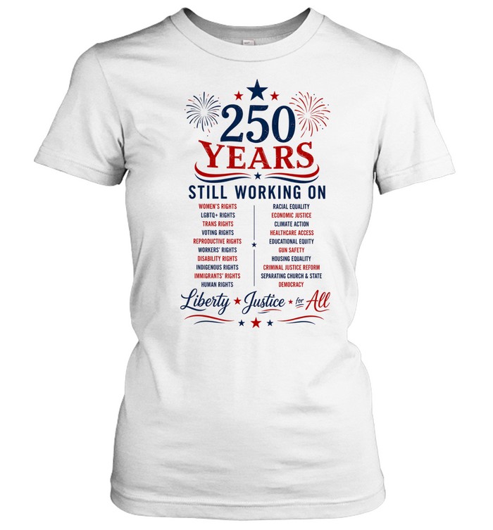 250 Years Still Working on Liberty Justice for All 4th of July Women T-Shirt