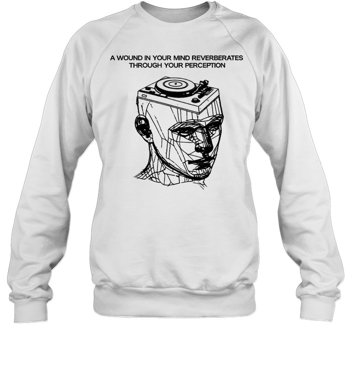 A wound in your mind reverberates through your perception Sweatshirt