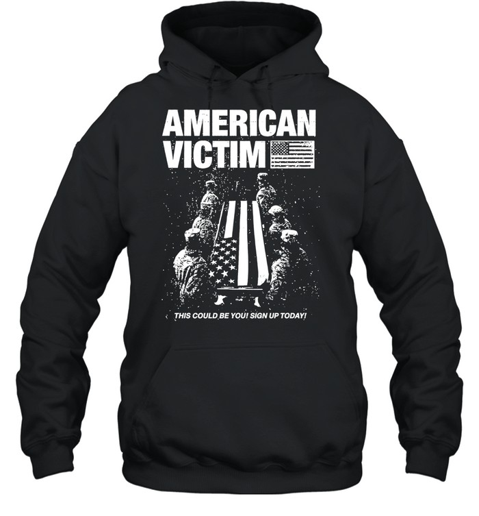 American Victim This Could Be You Sign Up Today Hoodie